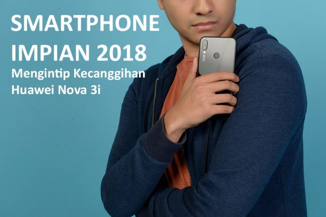 Smartphone Impian 2018: Mengintip Kecanggihan Huawei Nova 3i